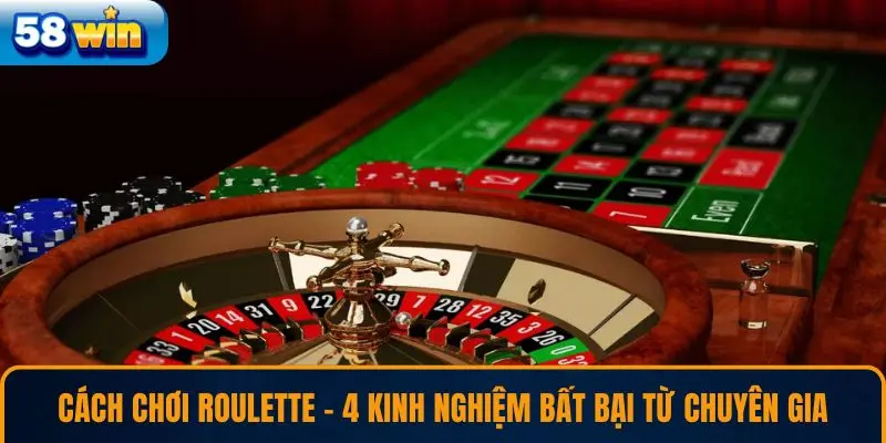 Cách Chơi Roulette - 4 Kinh Nghiệm Bất Bại Từ Chuyên Gia
