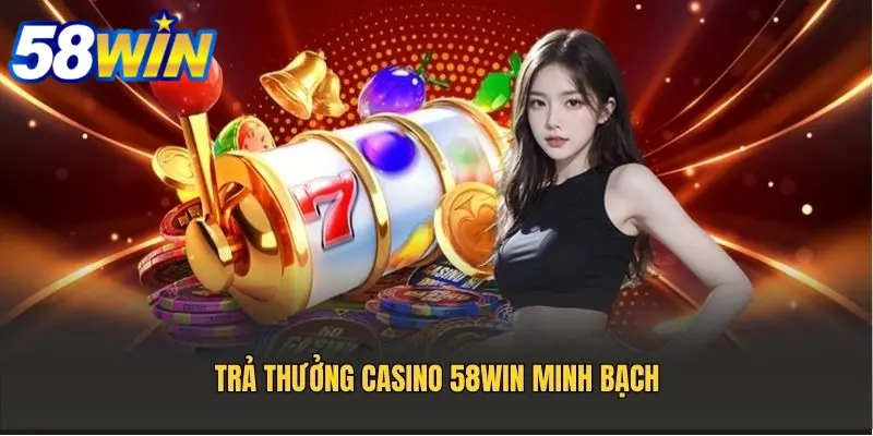 Hình thức trả thưởng 58WIN minh bạch bảo đảm an toàn khi cá cược trực tuyến