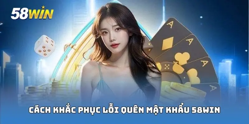 Cách khắc phục sự cố quên password tại 58Win