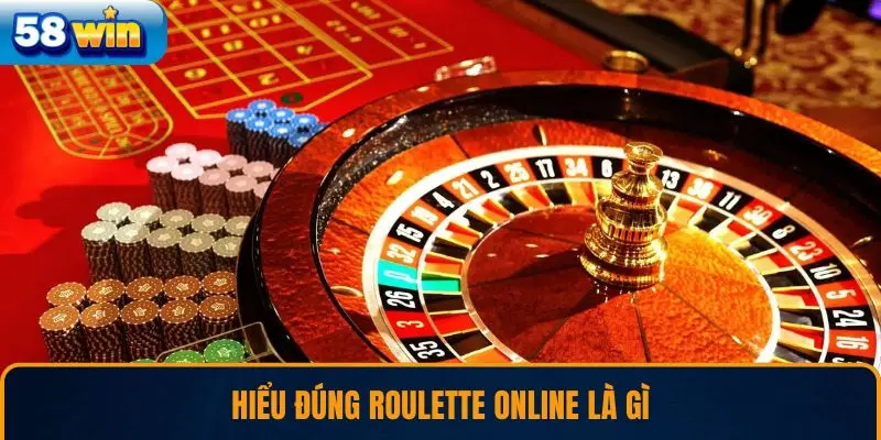 Hiểu đúng Roulette online là gì