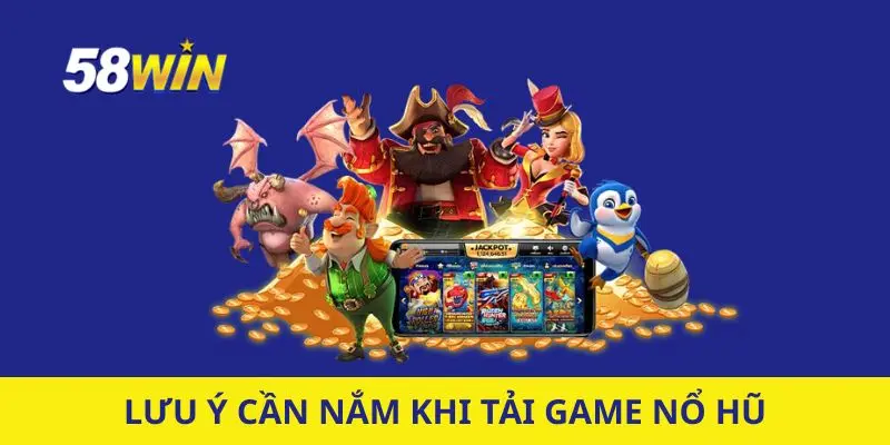 Lưu ý cần nắm khi tải game Nổ hũ