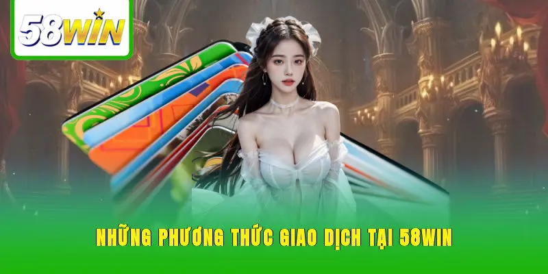 Những phương thức giao dịch tại 58WIN