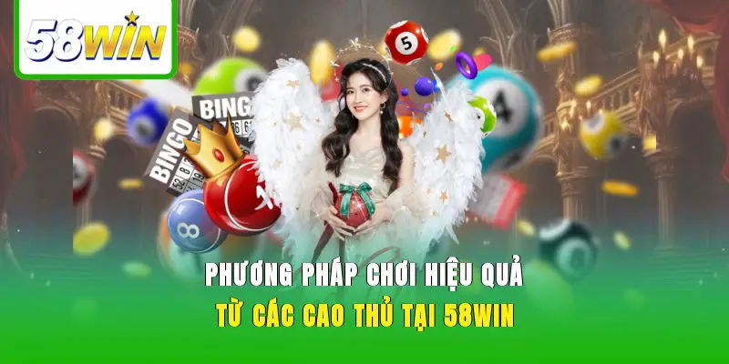Phương pháp chơi hiệu quả từ các cao thủ tại 58WIN