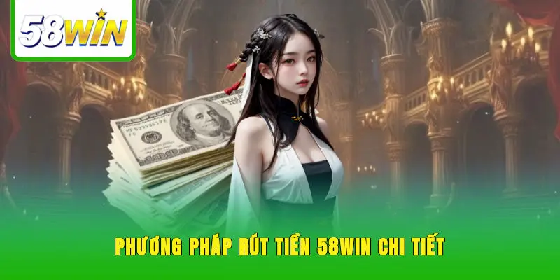 Phương pháp rút tiền 58WIN chi tiết