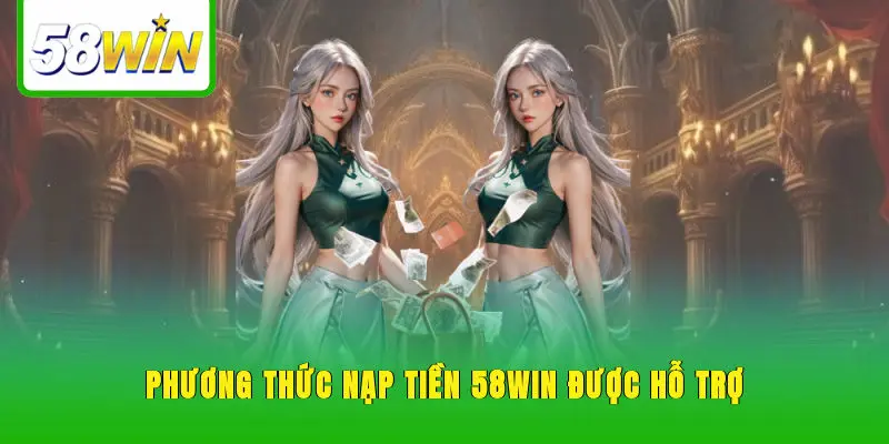 Phương thức nạp tiền 58WIN được hỗ trợ