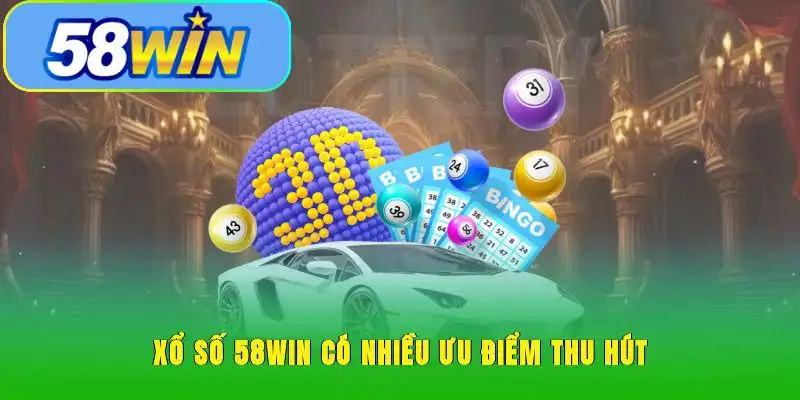 Xổ số 58WIN có nhiều ưu điểm thu hút